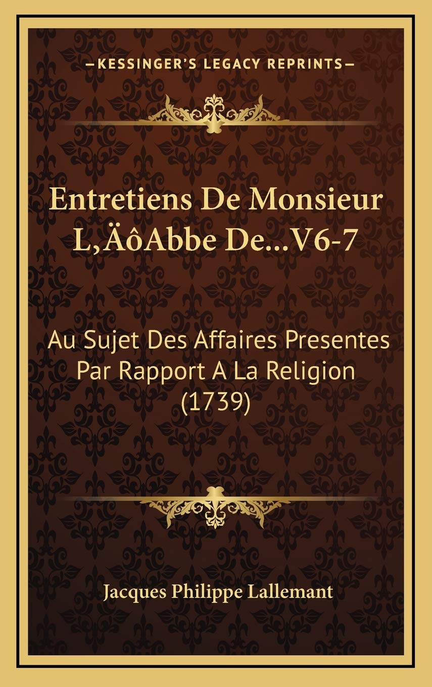 Entretiens De Monsieur L’Abbe De...V6-7: Au Sujet Des Affaires Presentes Par Rapport A La Religion (1739) Contemporary literature