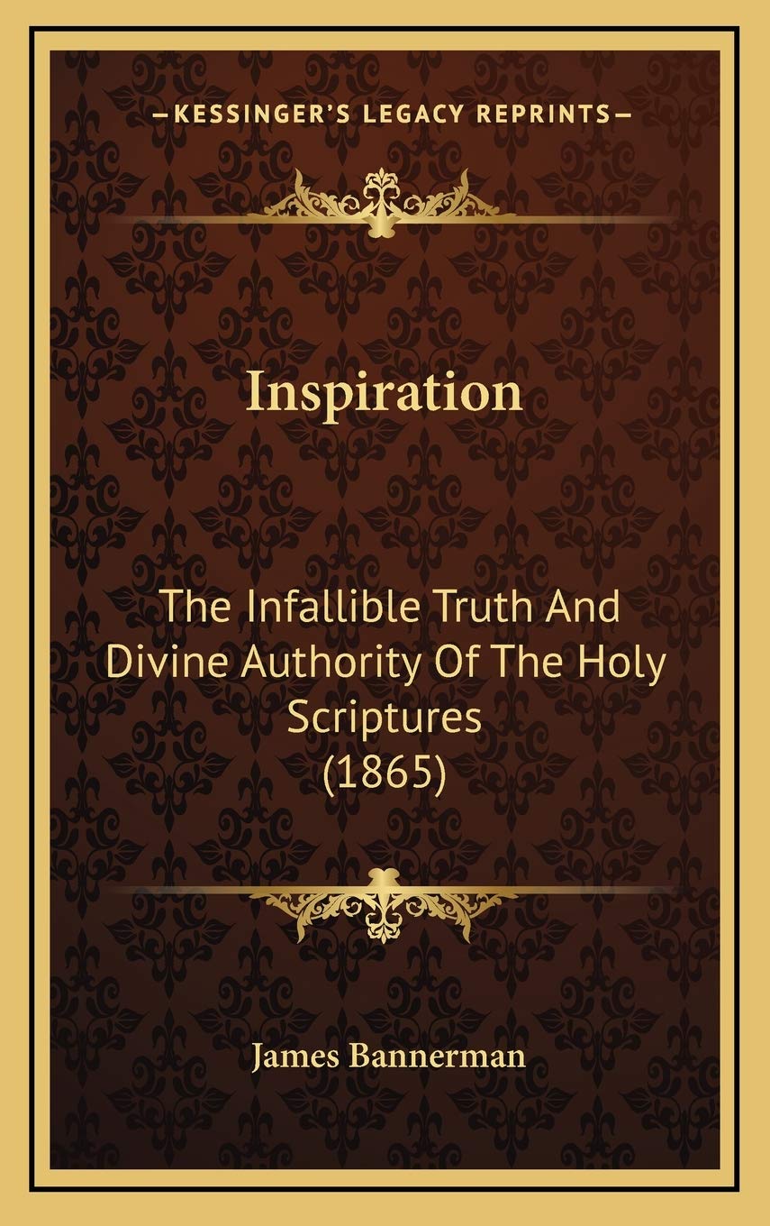 Inspiration: The Infallible Truth And Divine Authority Of The Holy Scriptures (1865) Contemporary literature