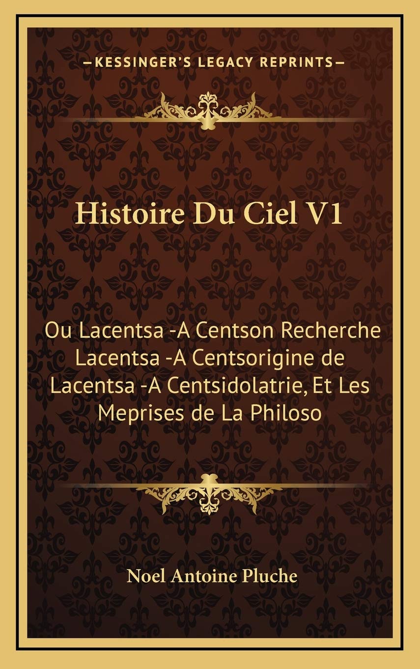 Histoire Du Ciel V1: Ou Lacentsa -A Centson Recherche Lacentsa -A Centsorigine de Lacentsa -A Centsidolatrie, Et Les Meprises de La Philoso Contemporary literature Books