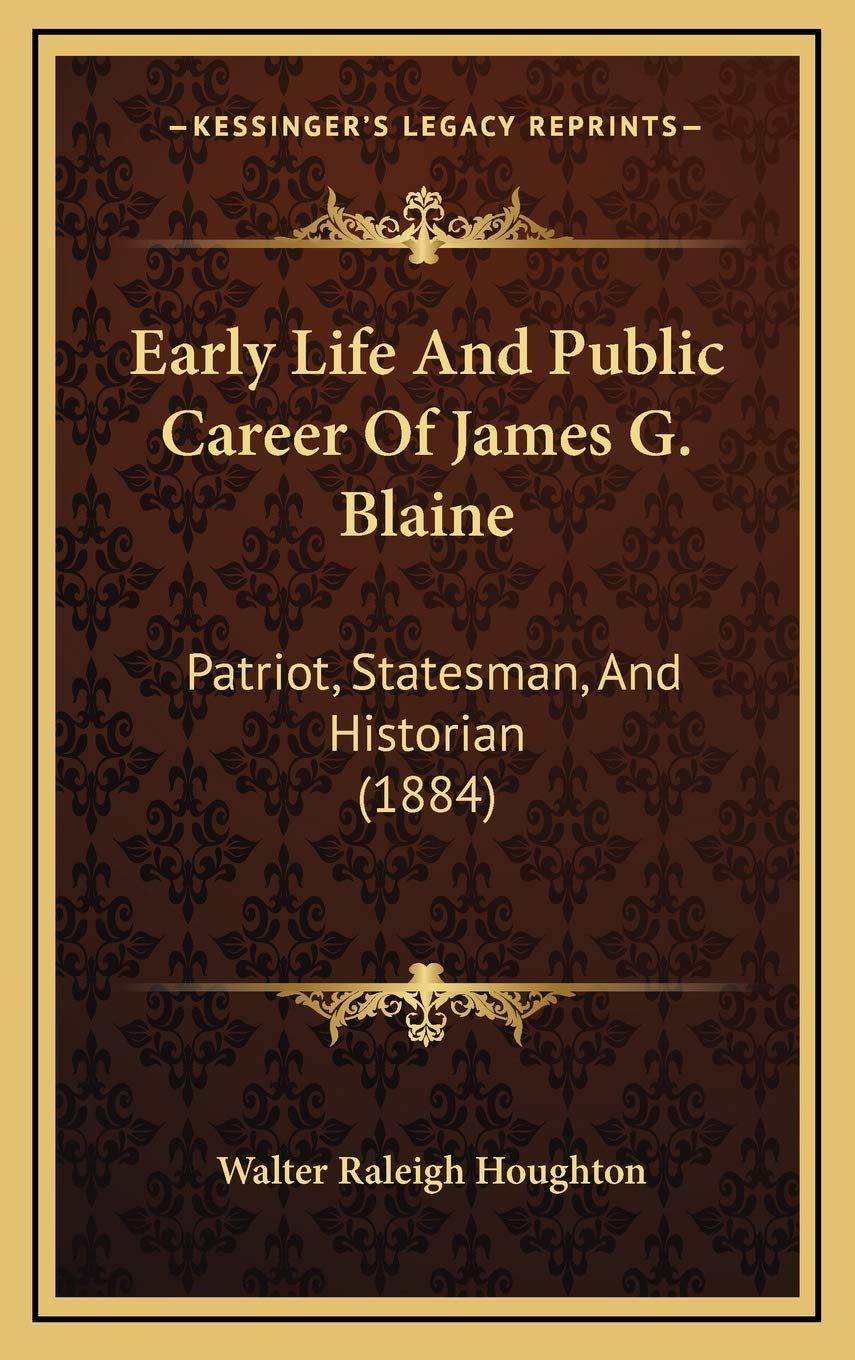 Early Life And Public Career Of James G. Blaine: Patriot, Statesman, And Historian (1884) Art & Literature Books
