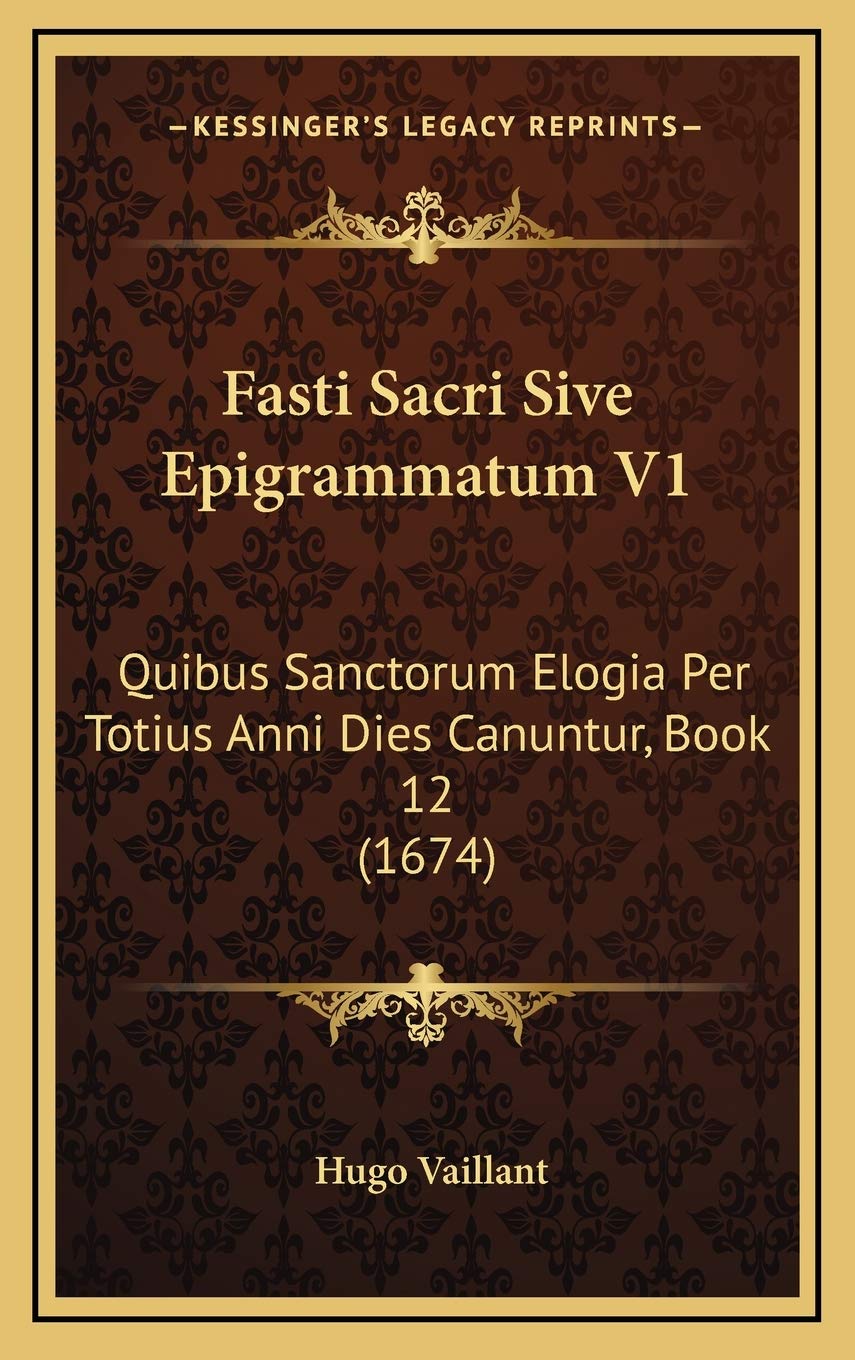 Fasti Sacri Sive Epigrammatum V1: Quibus Sanctorum Elogia Per Totius Anni Dies Canuntur, Book 12 (1674) Contemporary literature