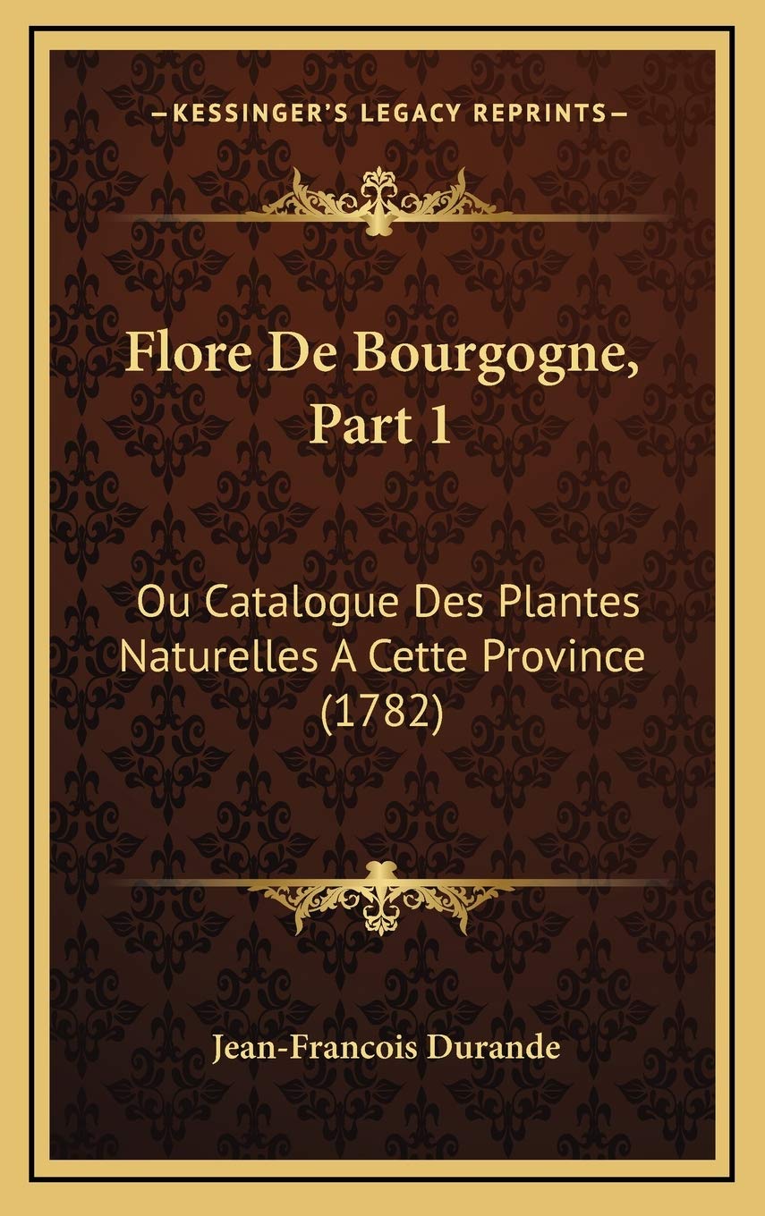 Flore De Bourgogne, Part 1: Ou Catalogue Des Plantes Naturelles A Cette Province (1782) Contemporary literature