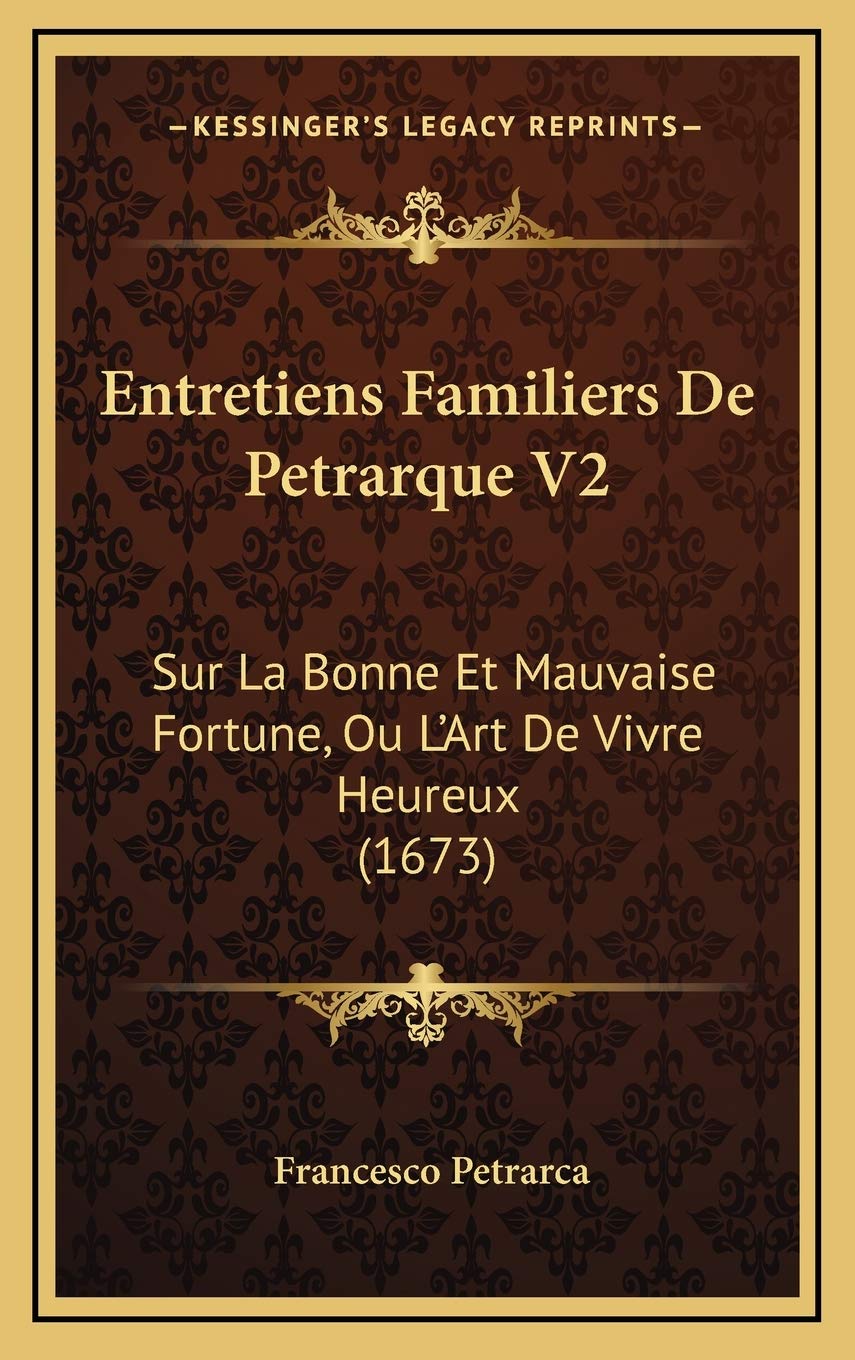 Entretiens Familiers De Petrarque V2: Sur La Bonne Et Mauvaise Fortune, Ou L’Art De Vivre Heureux (1673) Contemporary literature Books
