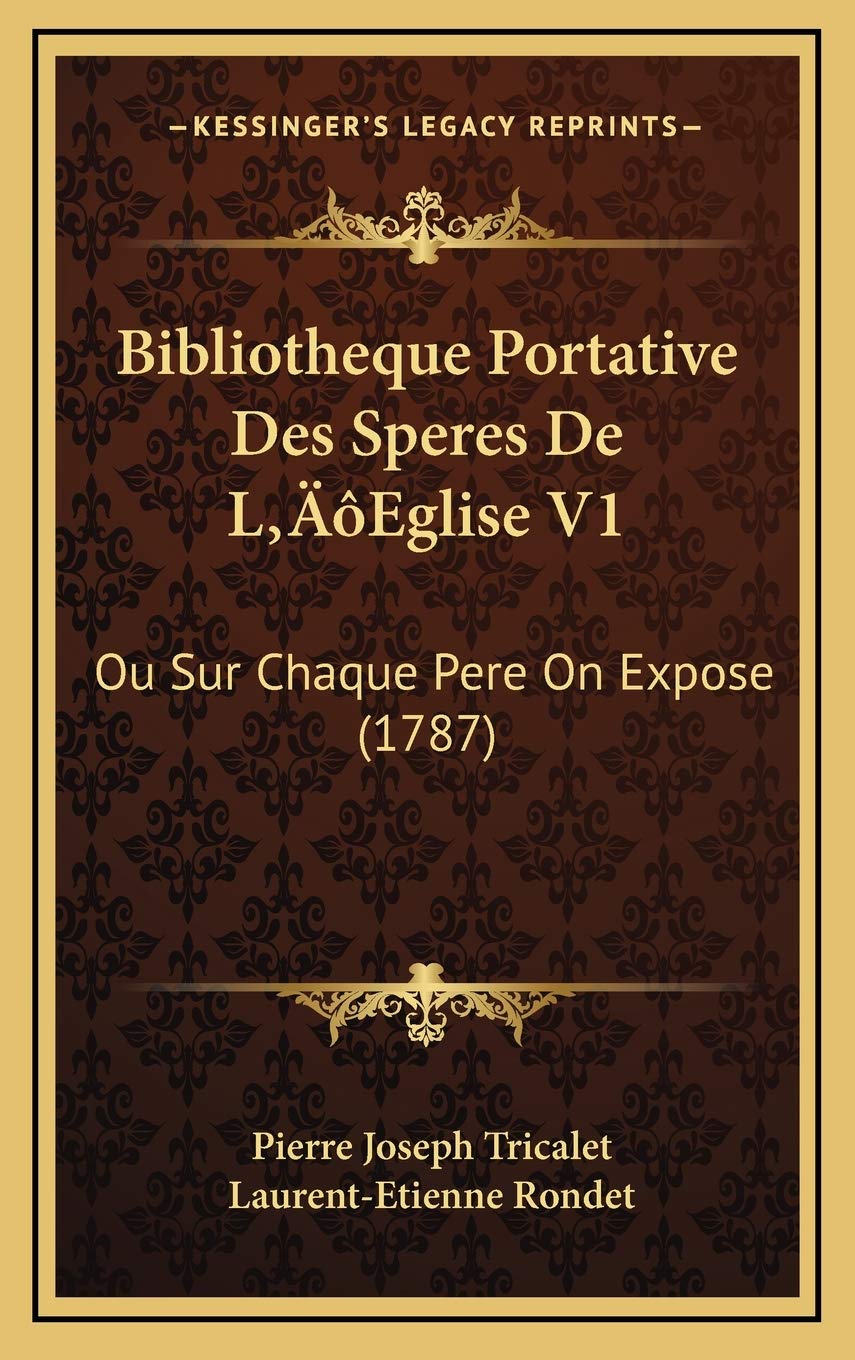 Bibliotheque Portative Des Speres De L’Eglise V1: Ou Sur Chaque Pere On Expose (1787) Contemporary literature
