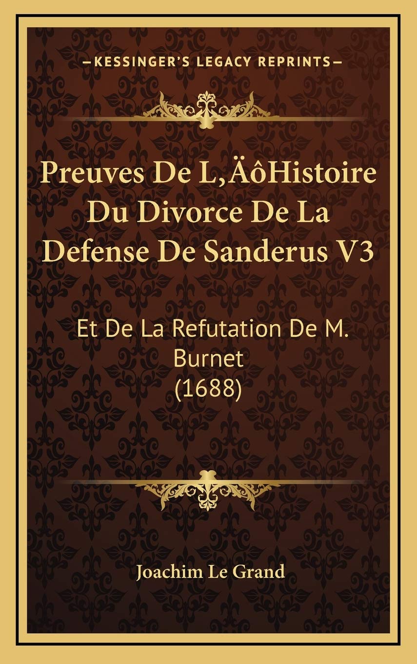 Preuves De L’Histoire Du Divorce De La Defense De Sanderus V3: Et De La Refutation De M. Burnet (1688) Contemporary literature