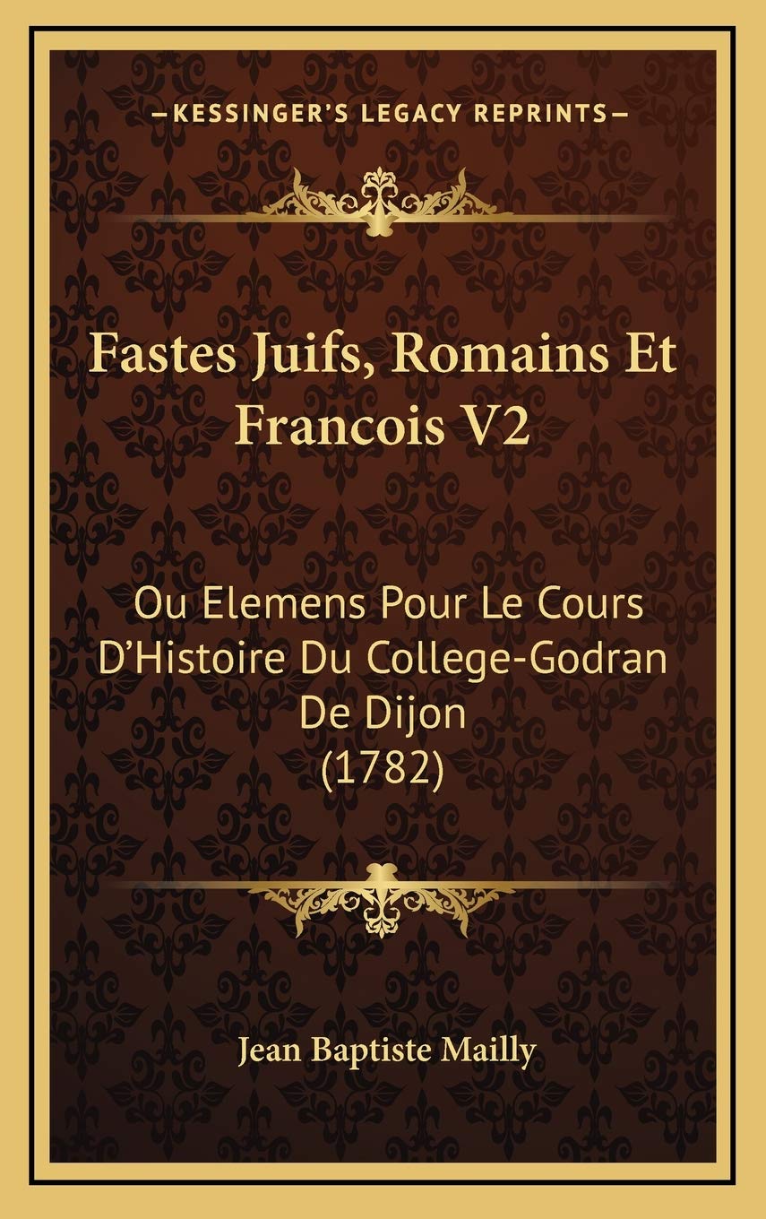 Fastes Juifs, Romains Et Francois V2: Ou Elemens Pour Le Cours D’Histoire Du College-Godran De Dijon (1782) Contemporary literature