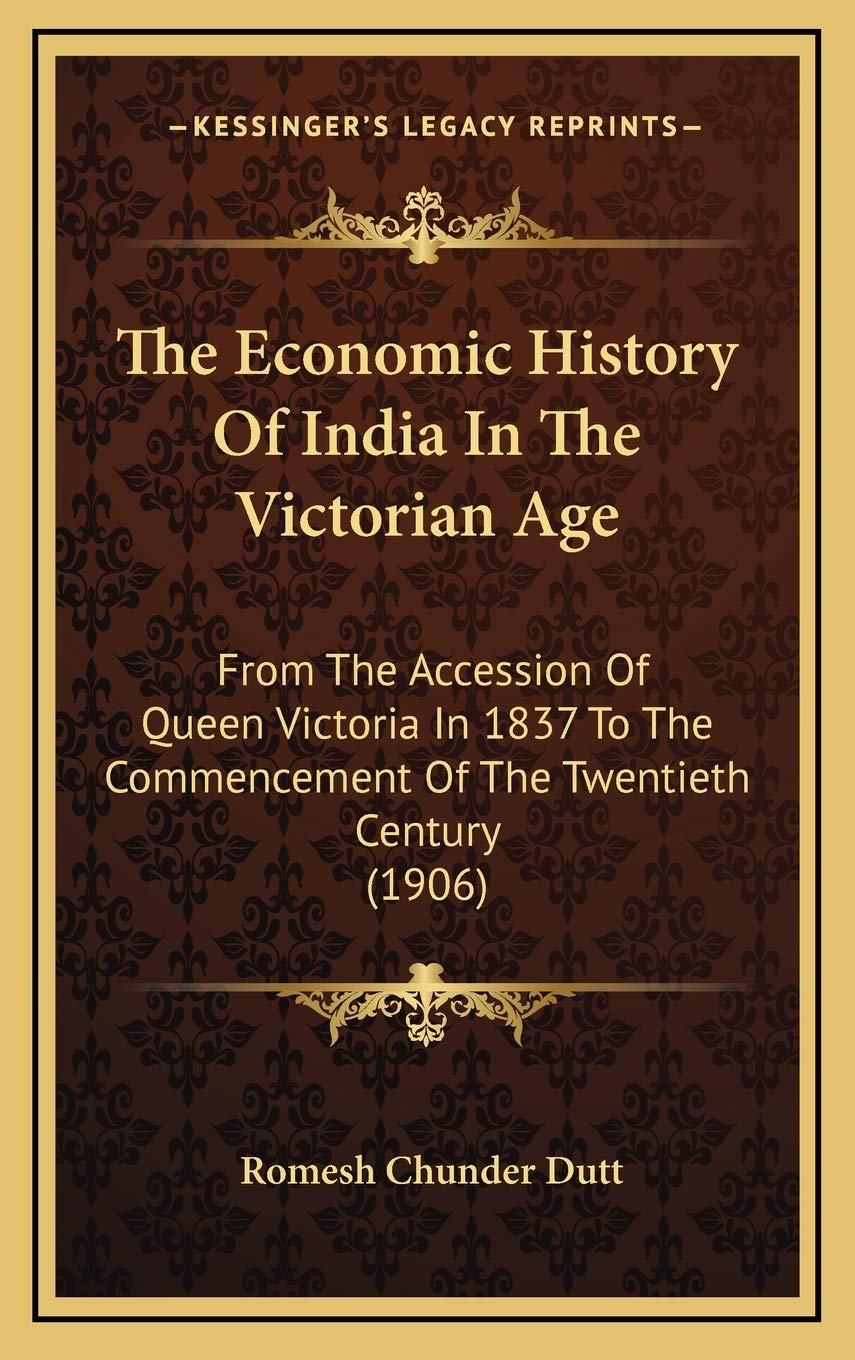 The Economic History Of India In The Victorian Age: From The Accession Of Queen Victoria In 1837 To The Commencement Of The Twentieth Century (1906) Politics & Society Books