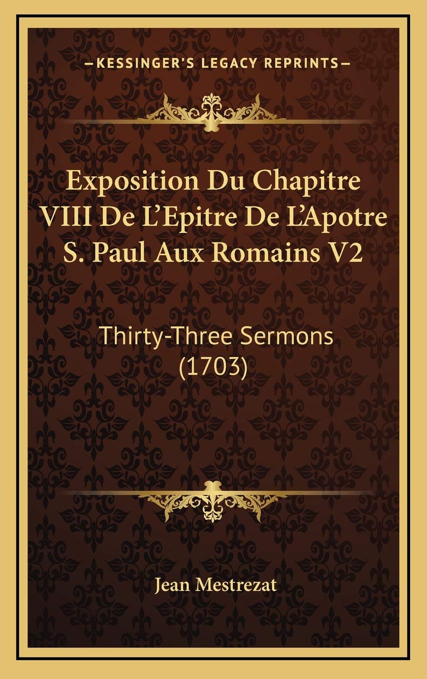 Exposition Du Chapitre VIII De L’Epitre De L’Apotre S. Paul Aux Romains V2: Thirty-Three Sermons (1703) Contemporary literature