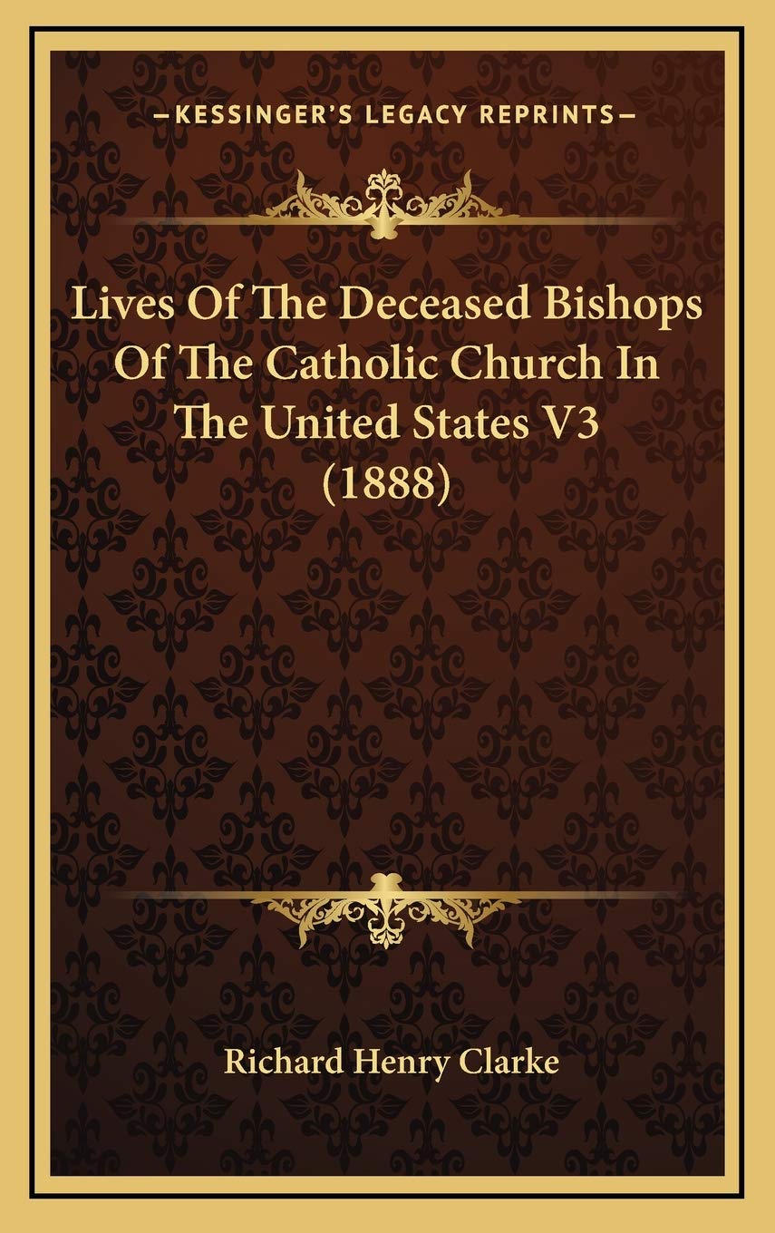 Lives Of The Deceased Bishops Of The Catholic Church In The United States V3 (1888) Philosophy