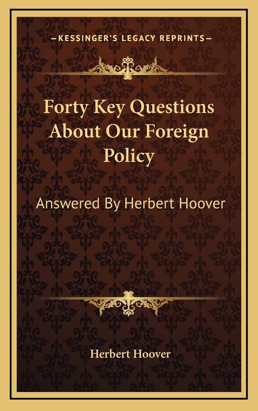 Forty Key Questions About Our Foreign Policy: Answered By Herbert Hoover book