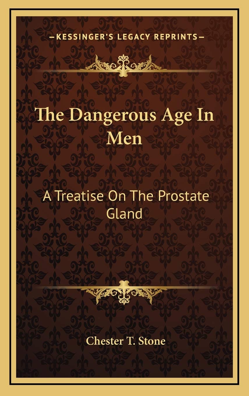 The Dangerous Age In Men: A Treatise On The Prostate Gland Medicine