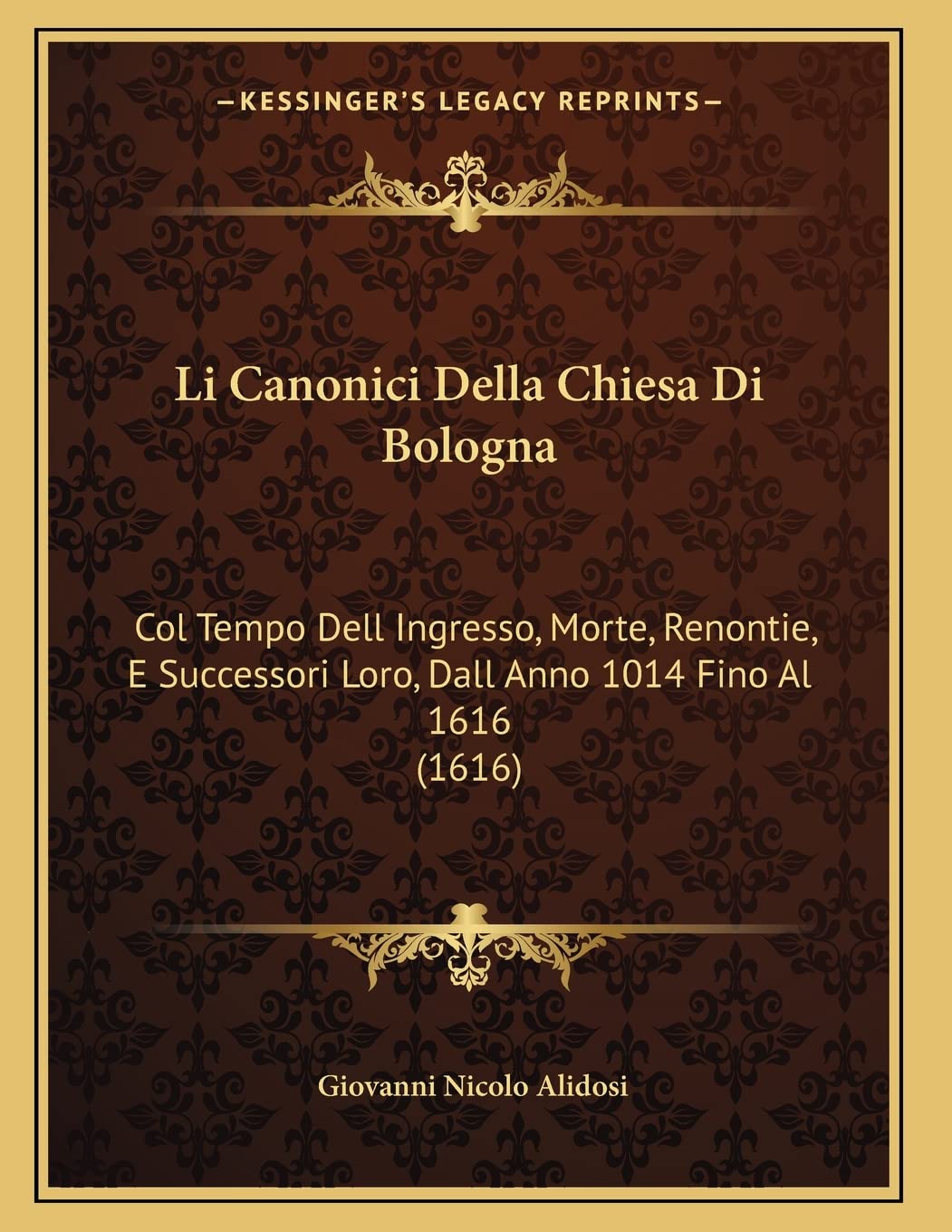 Li Canonici Della Chiesa Di Bologna: Col Tempo Dell Ingresso, Morte, Renontie, E Successori Loro, Dall Anno 1014 Fino Al 1616 (1616) Contemporary literature Books