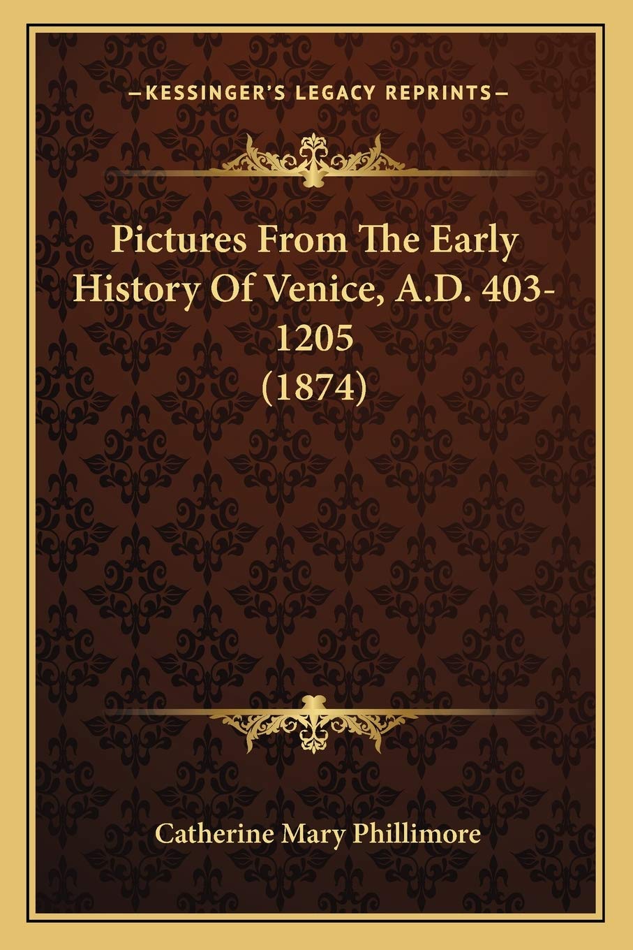 Pictures From The Early History Of Venice, A.D. 403-1205 (1874) Philosophy