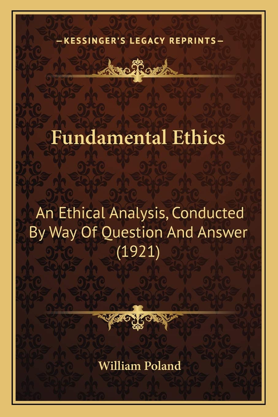 Fundamental Ethics: An Ethical Analysis, Conducted By Way Of Question And Answer (1921) Law