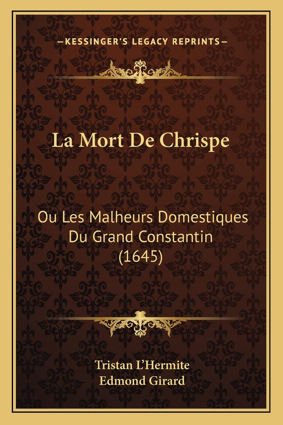 La Mort De Chrispe: Ou Les Malheurs Domestiques Du Grand Constantin (1645) book