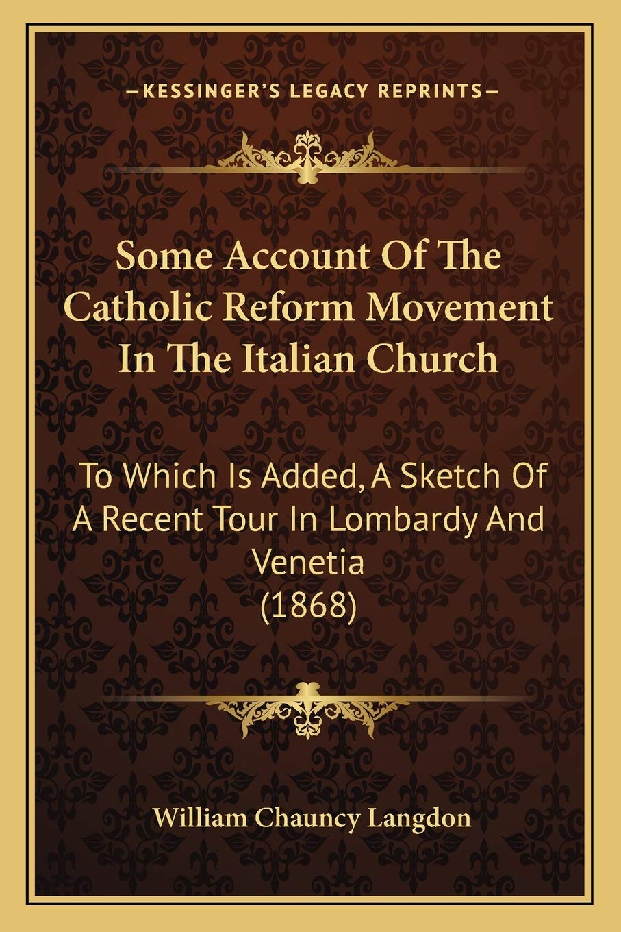 Some Account Of The Catholic Reform Movement In The Italian Church: To Which Is Added, A Sketch Of A Recent Tour In Lombardy And Venetia (1868) Philosophy