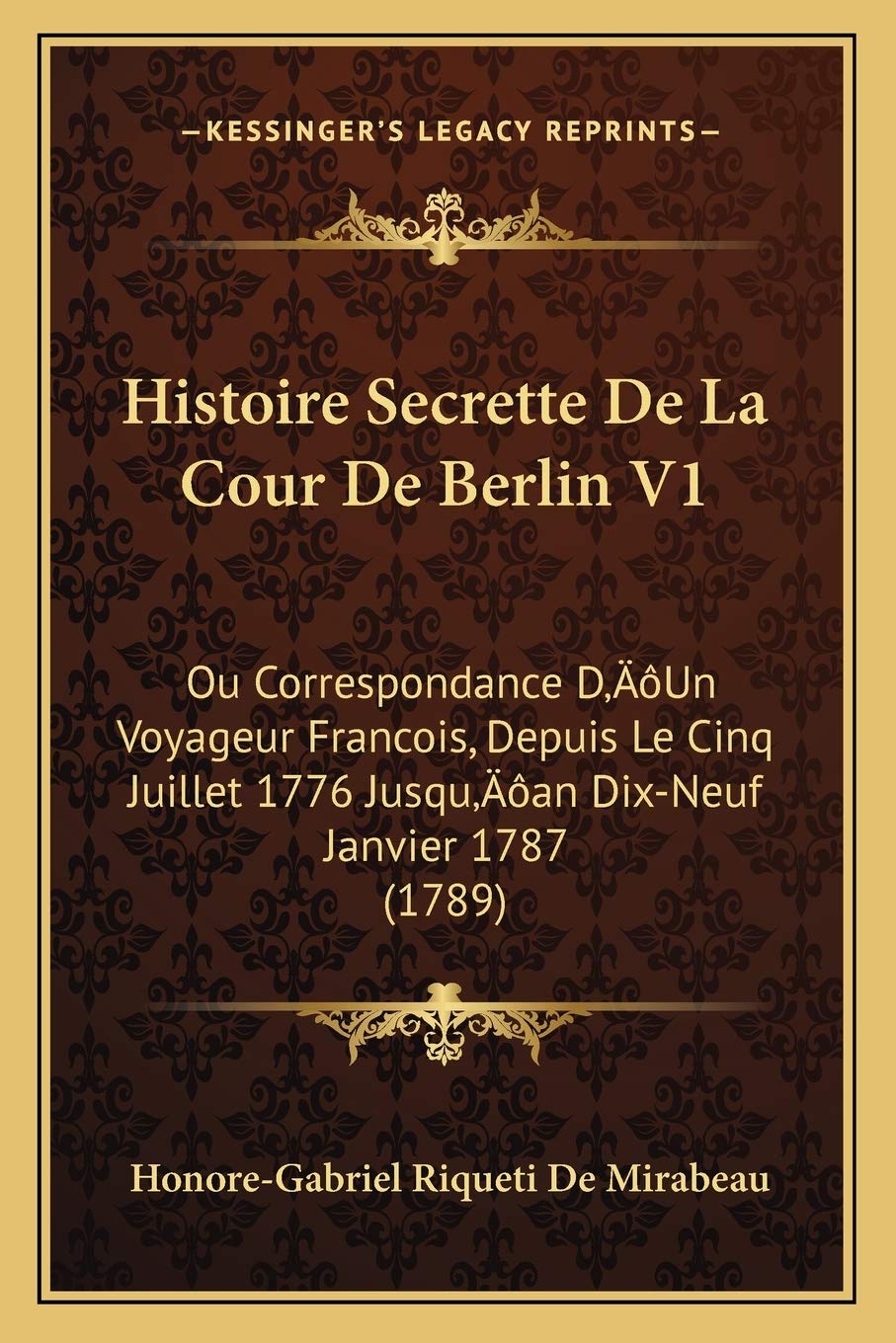 Histoire Secrette De La Cour De Berlin V1: Ou Correspondance D'Un Voyageur Francois, Depuis Le Cinq Juillet 1776 Jusqu'an Dix-Neuf Janvier 1787 (1789) International
