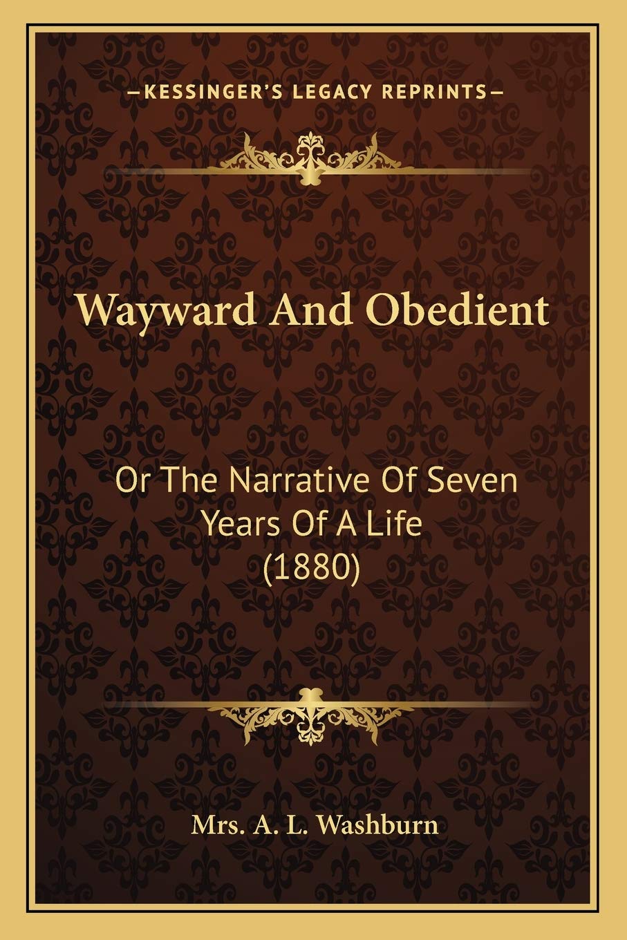 Wayward And Obedient: Or The Narrative Of Seven Years Of A Life (1880) Social Sciences
