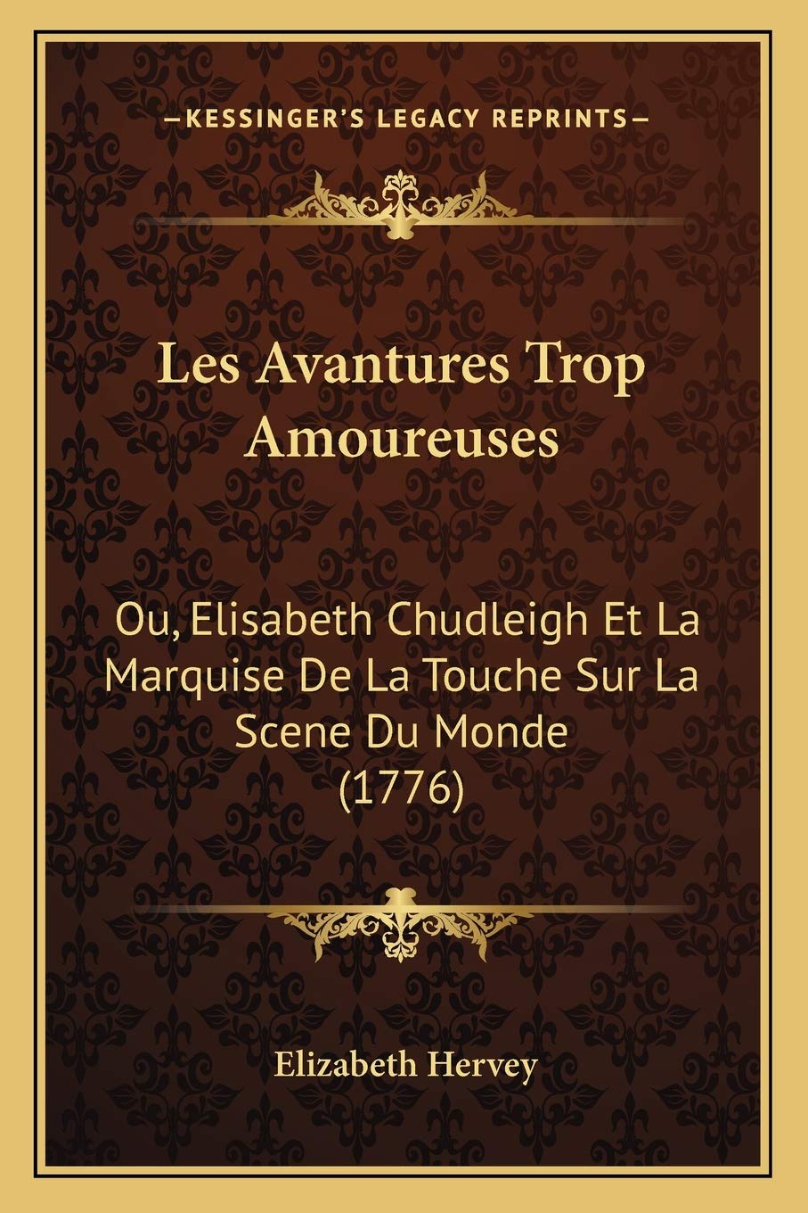 Les Avantures Trop Amoureuses: Ou, Elisabeth Chudleigh Et La Marquise De La Touche Sur La Scene Du Monde (1776) book