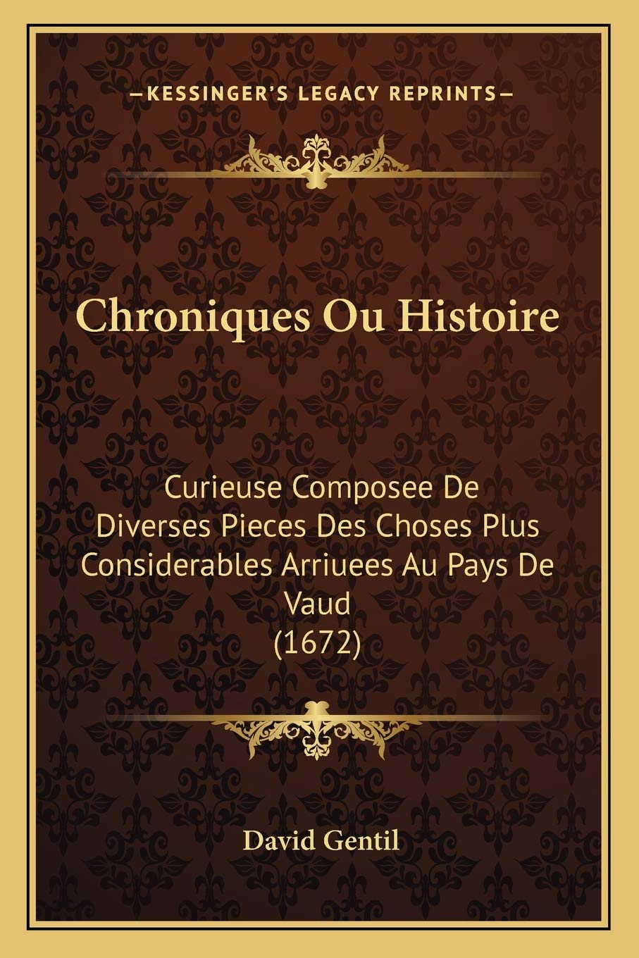 Chroniques Ou Histoire: Curieuse Composee De Diverses Pieces Des Choses Plus Considerables Arriuees Au Pays De Vaud (1672) book