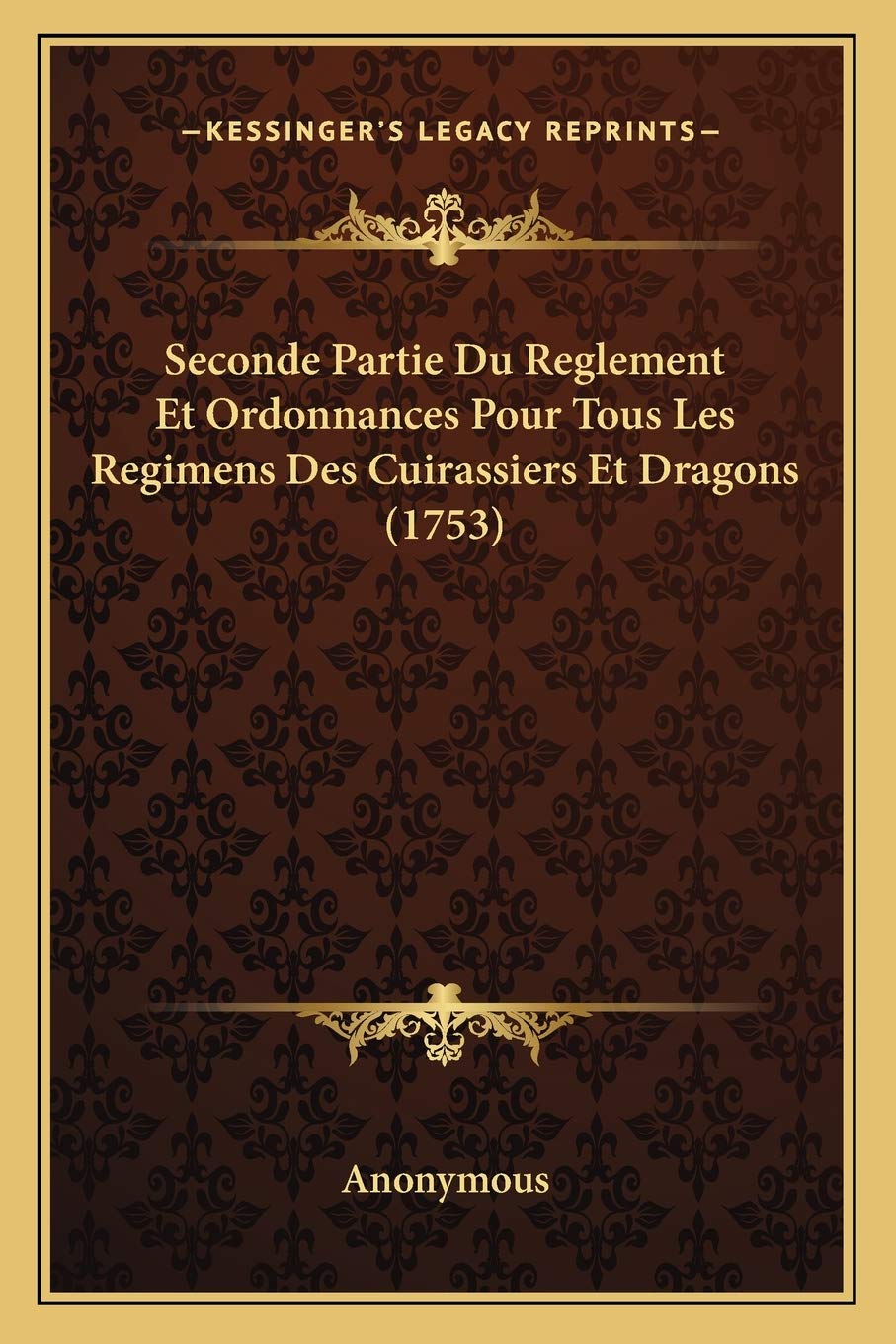 Seconde Partie Du Reglement Et Ordonnances Pour Tous Les Regimens Des Cuirassiers Et Dragons (1753) book