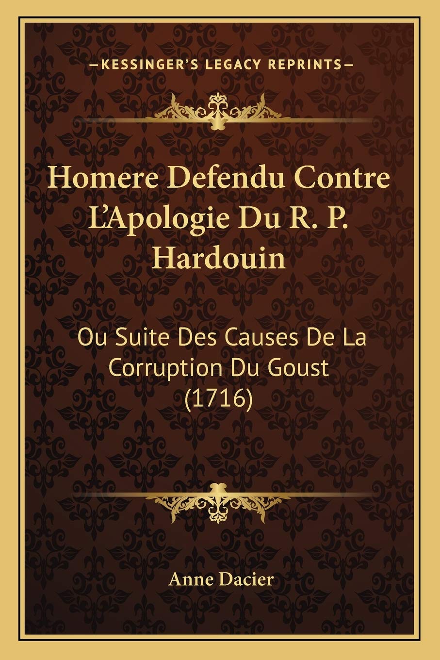 Homere Defendu Contre L'Apologie Du R. P. Hardouin: Ou Suite Des Causes De La Corruption Du Goust (1716) book
