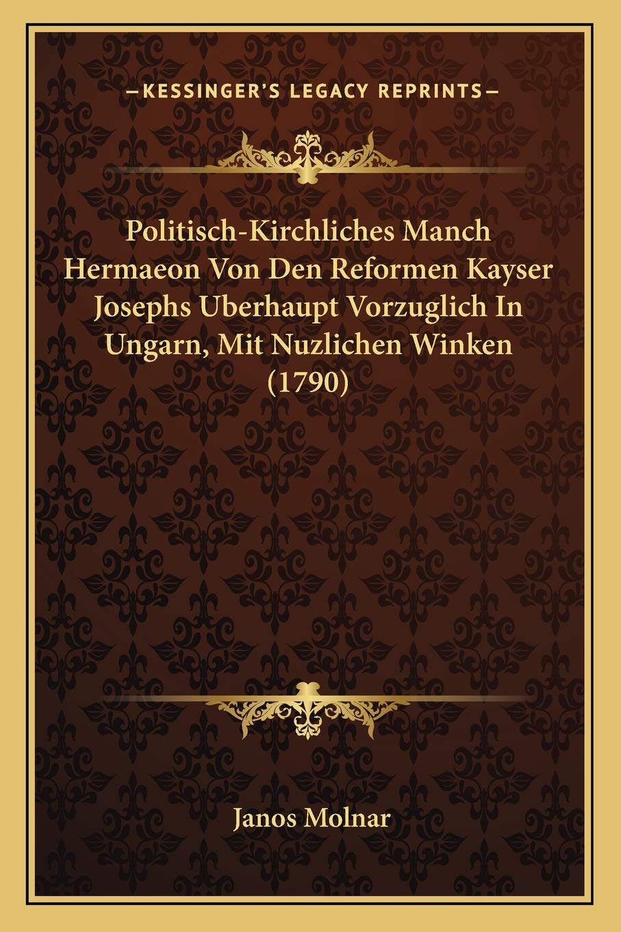 Politisch-Kirchliches Manch Hermaeon Von Den Reformen Kayser Josephs Uberhaupt Vorzuglich In Ungarn, Mit Nuzlichen Winken (1790) International