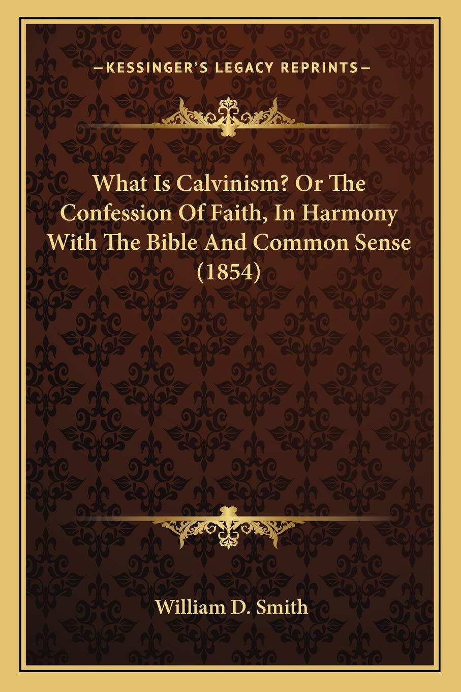 What Is Calvinism? Or The Confession Of Faith, In Harmony With The Bible And Common Sense (1854) Contemporary literature