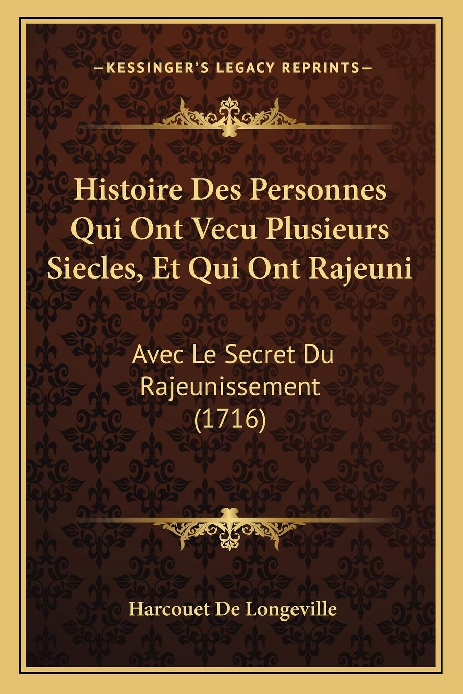 Histoire Des Personnes Qui Ont Vecu Plusieurs Siecles, Et Qui Ont Rajeuni: Avec Le Secret Du Rajeunissement (1716) book