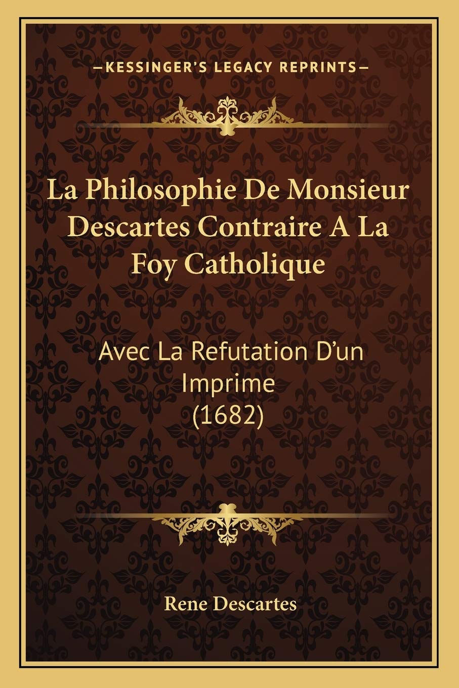 La Philosophie De Monsieur Descartes Contraire A La Foy Catholique: Avec La Refutation D'un Imprime (1682) book