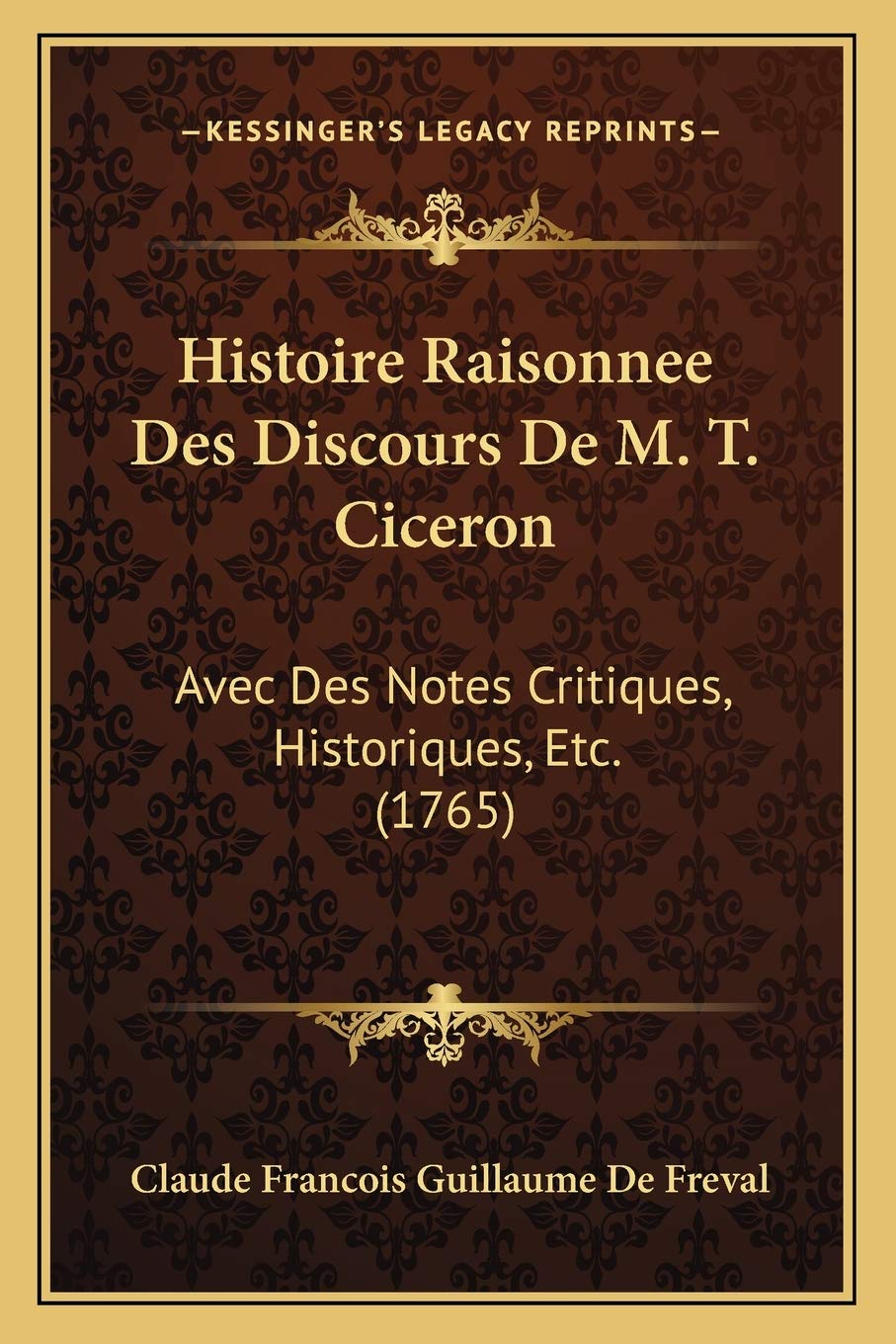 Histoire Raisonnee Des Discours De M. T. Ciceron: Avec Des Notes Critiques, Historiques, Etc. (1765) book