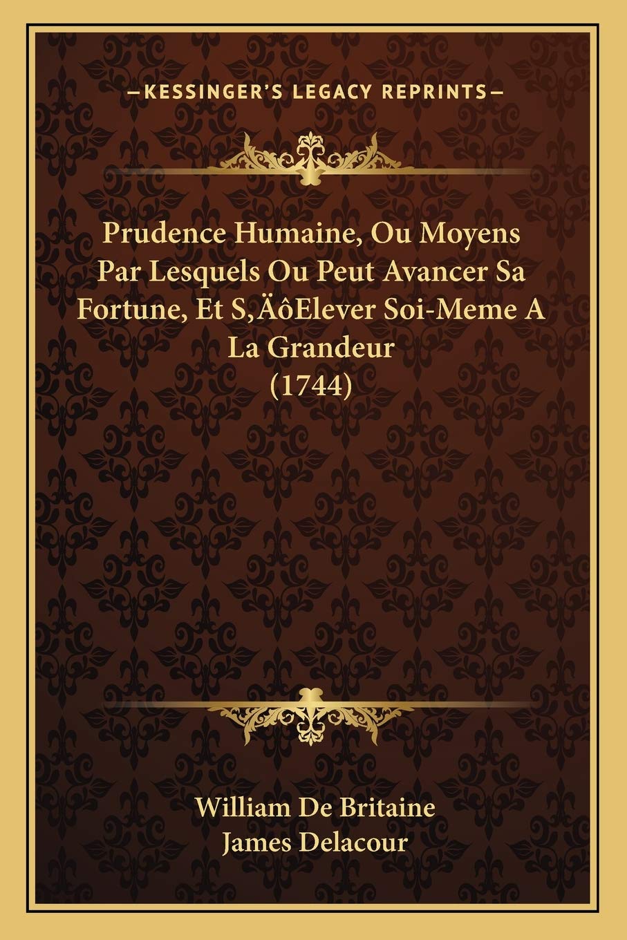 Prudence Humaine, Ou Moyens Par Lesquels Ou Peut Avancer Sa Fortune, Et S'Elever Soi-Meme A La Grandeur (1744) book