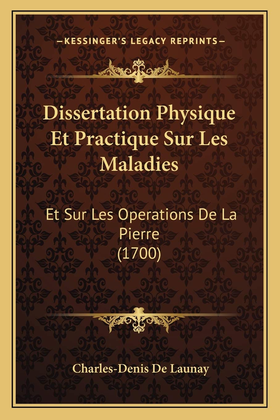 Dissertation Physique Et Practique Sur Les Maladies: Et Sur Les Operations De La Pierre (1700) book