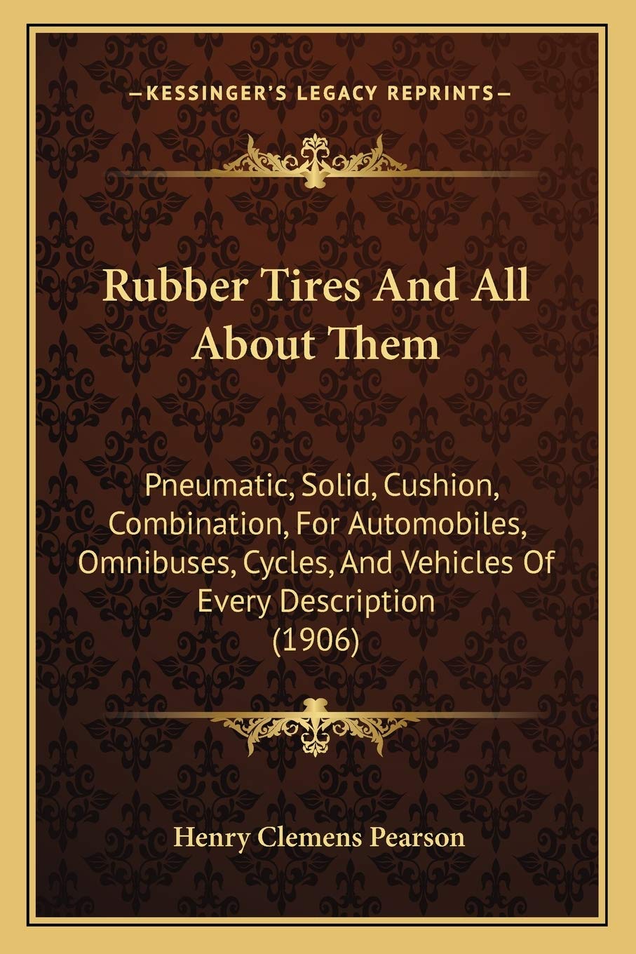 Rubber Tires And All About Them: Pneumatic, Solid, Cushion, Combination, For Automobiles, Omnibuses, Cycles, And Vehicles Of Every Description (1906) Contemporary literature