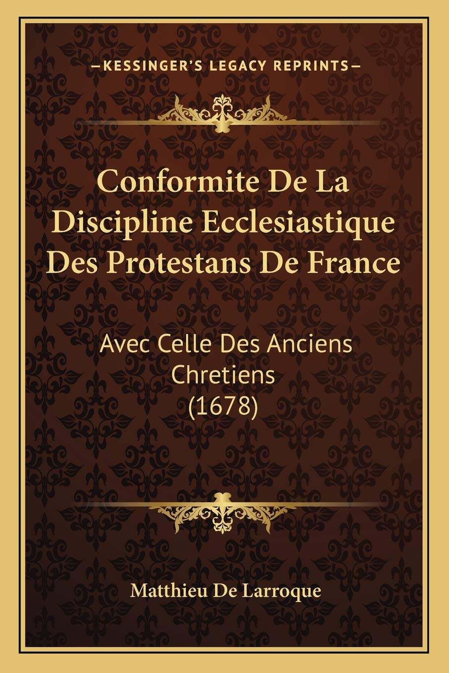 Conformite De La Discipline Ecclesiastique Des Protestans De France: Avec Celle Des Anciens Chretiens (1678) book