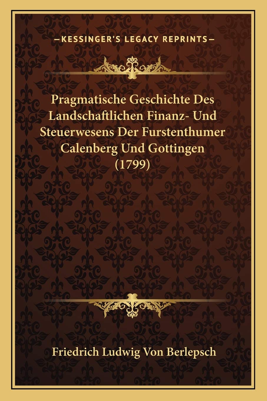Pragmatische Geschichte Des Landschaftlichen Finanz- Und Steuerwesens Der Furstenthumer Calenberg Und Gottingen (1799) International