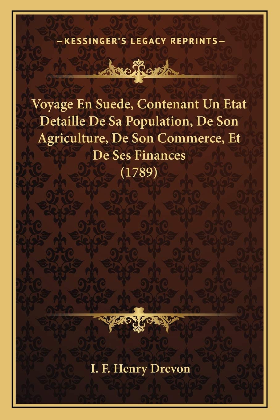 Voyage En Suede, Contenant Un Etat Detaille De Sa Population, De Son Agriculture, De Son Commerce, Et De Ses Finances (1789) International