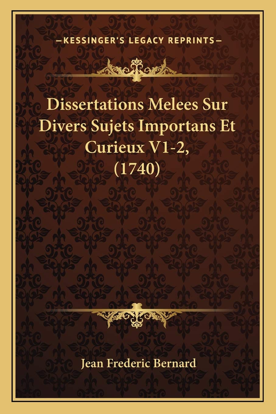 Dissertations Melees Sur Divers Sujets Importans Et Curieux V1-2, (1740) Philosophy