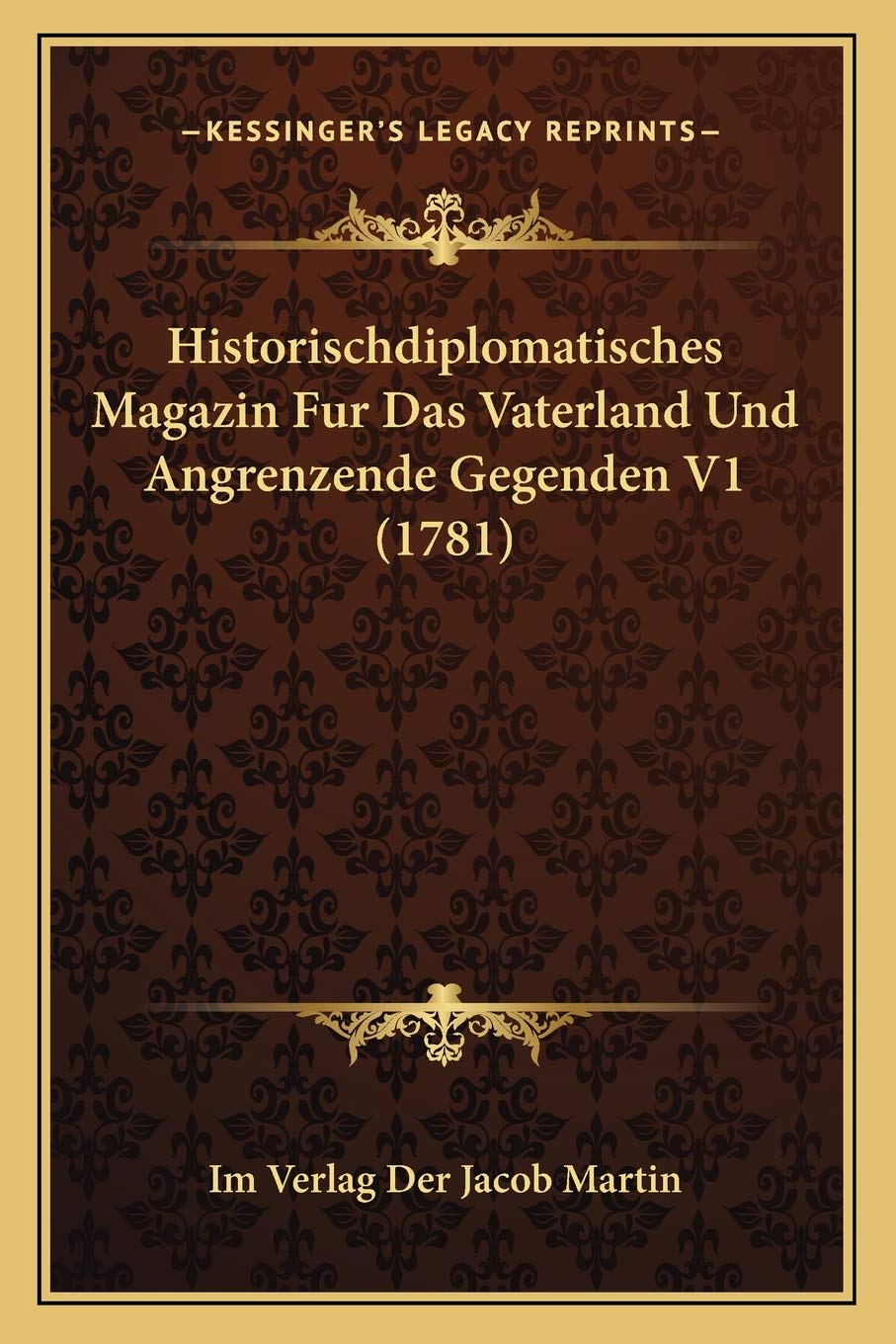 Historischdiplomatisches Magazin Fur Das Vaterland Und Angrenzende Gegenden V1 (1781) International