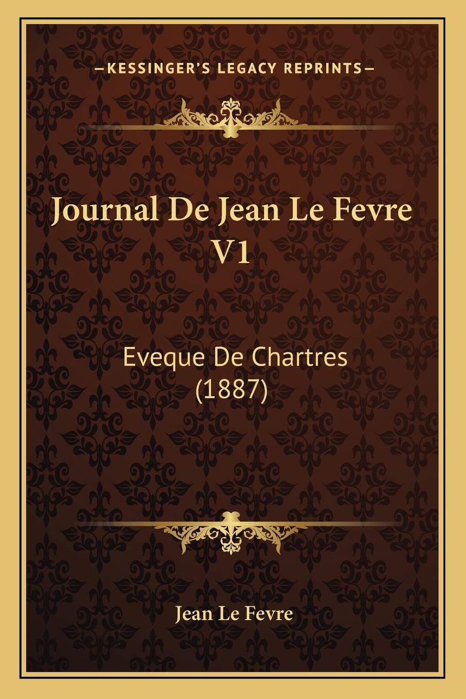 Journal De Jean Le Fevre V1: Eveque De Chartres (1887) International