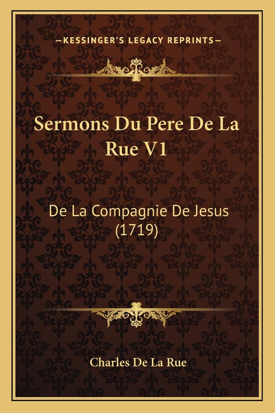 Sermons Du Pere De La Rue V1: De La Compagnie De Jesus (1719) International