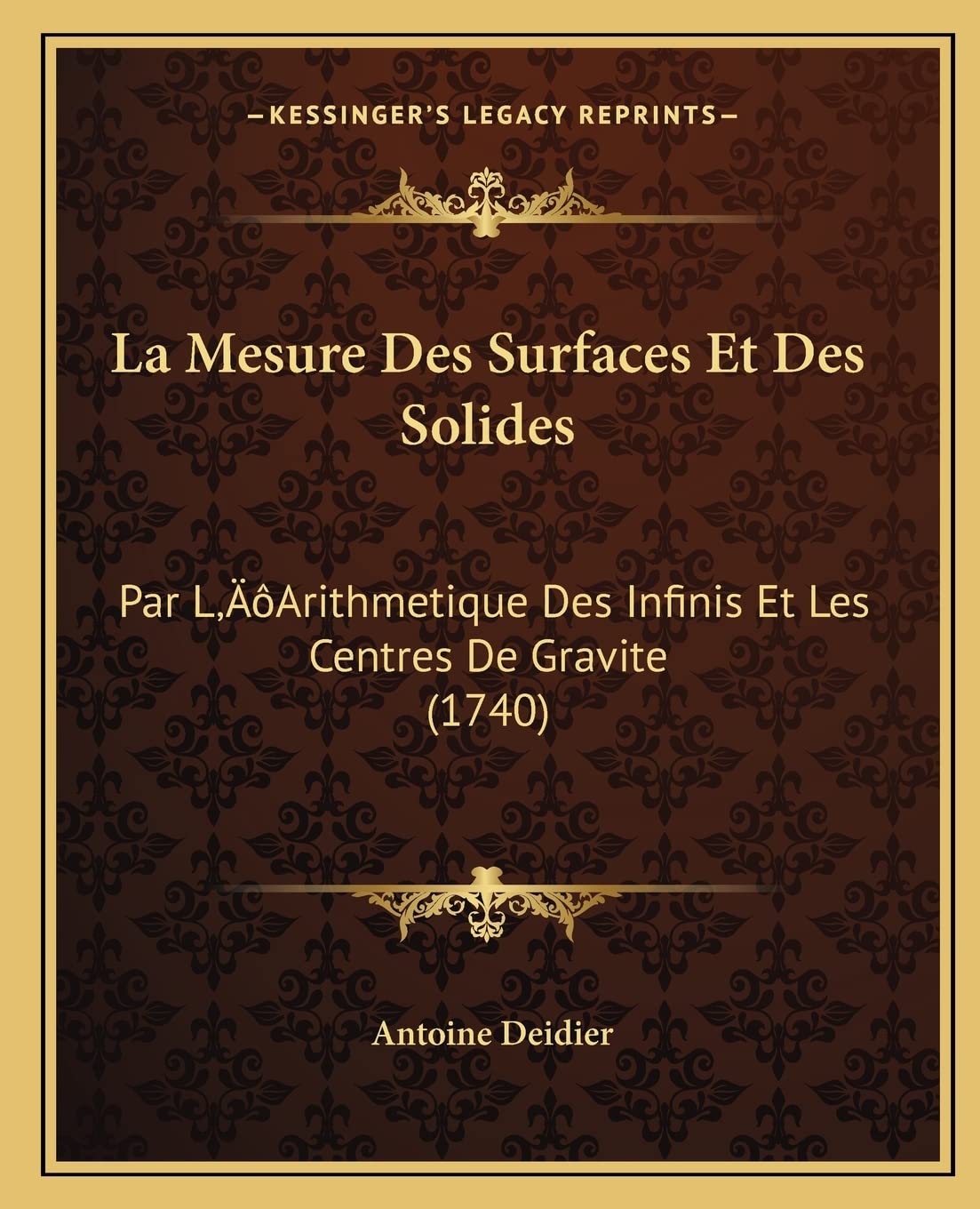 La Mesure Des Surfaces Et Des Solides: Par L'Arithmetique Des Infinis Et Les Centres De Gravite (1740) Contemporary literature