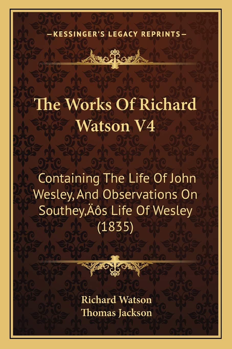 The Works Of Richard Watson V4: Containing The Life Of John Wesley, And Observations On Southey's Life Of Wesley (1835) Contemporary literature