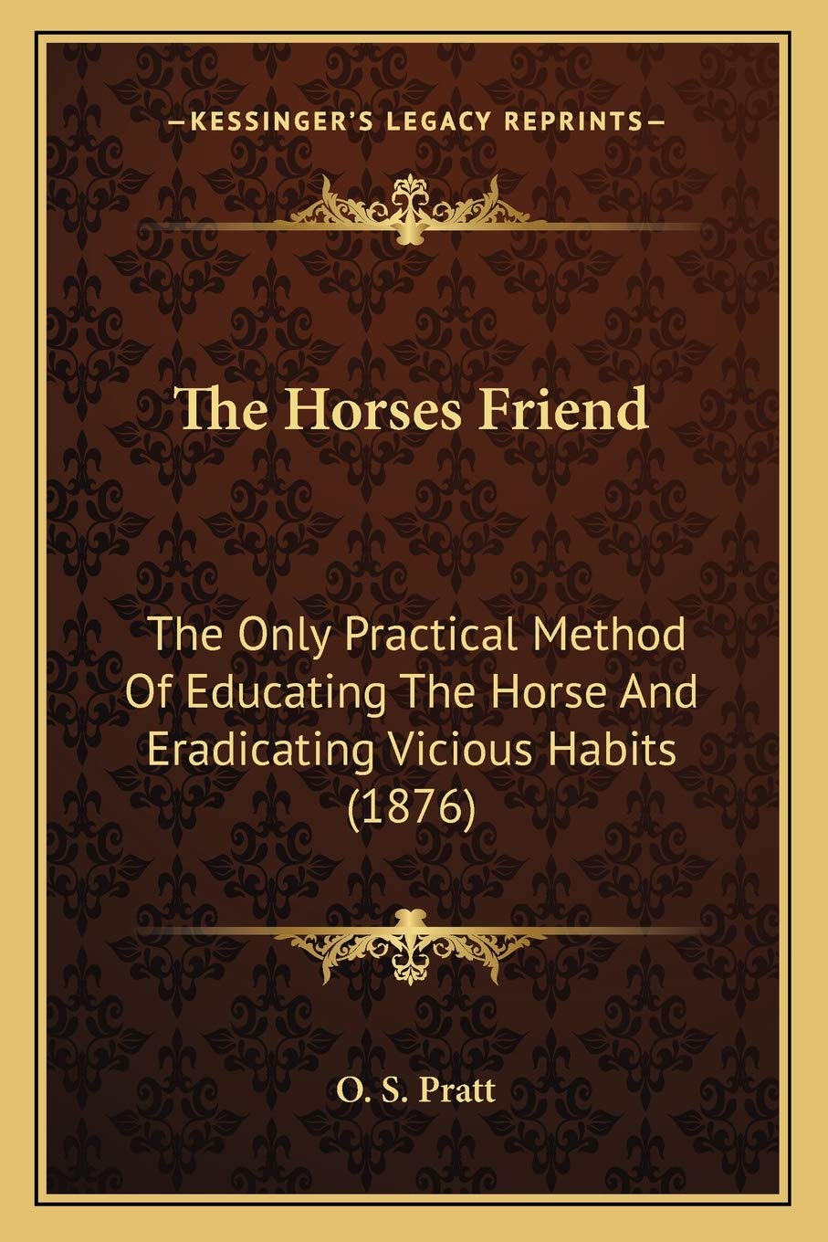 The Horses Friend: The Only Practical Method Of Educating The Horse And Eradicating Vicious Habits (1876) Contemporary literature