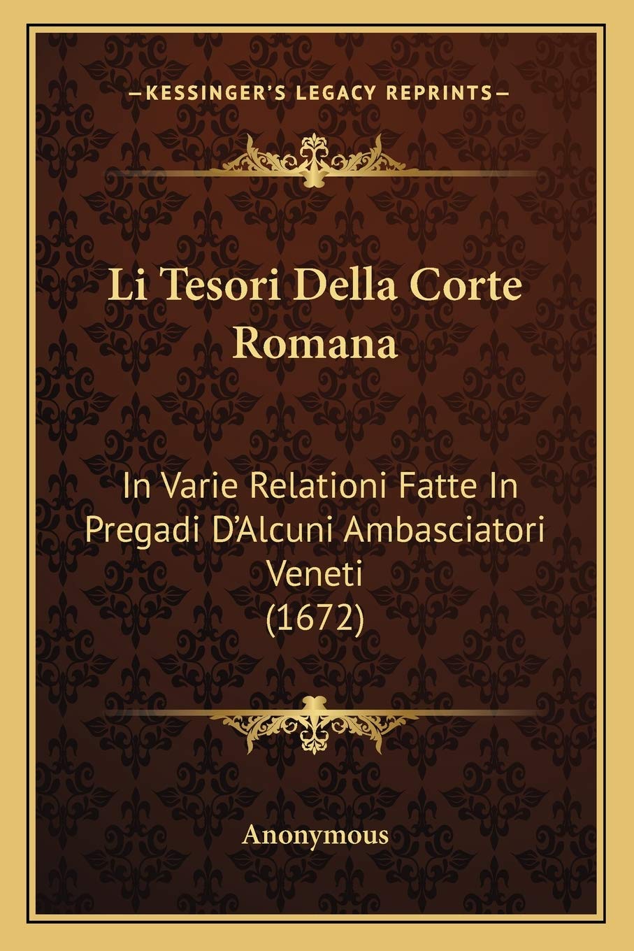 Li Tesori Della Corte Romana: In Varie Relationi Fatte In Pregadi D'Alcuni Ambasciatori Veneti (1672) Contemporary literature