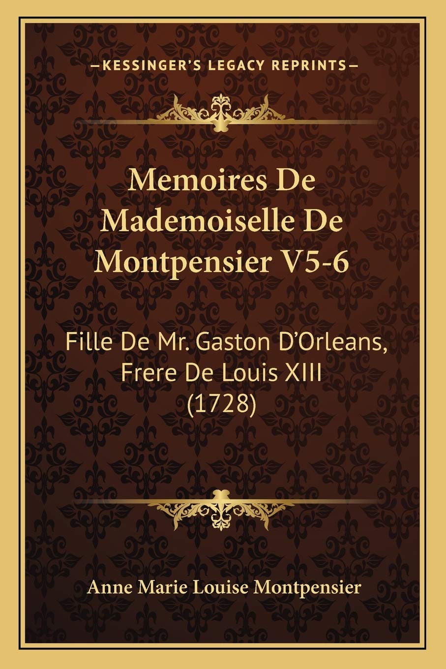 Memoires De Mademoiselle De Montpensier V5-6: Fille De Mr. Gaston D'Orleans, Frere De Louis XIII (1728) International
