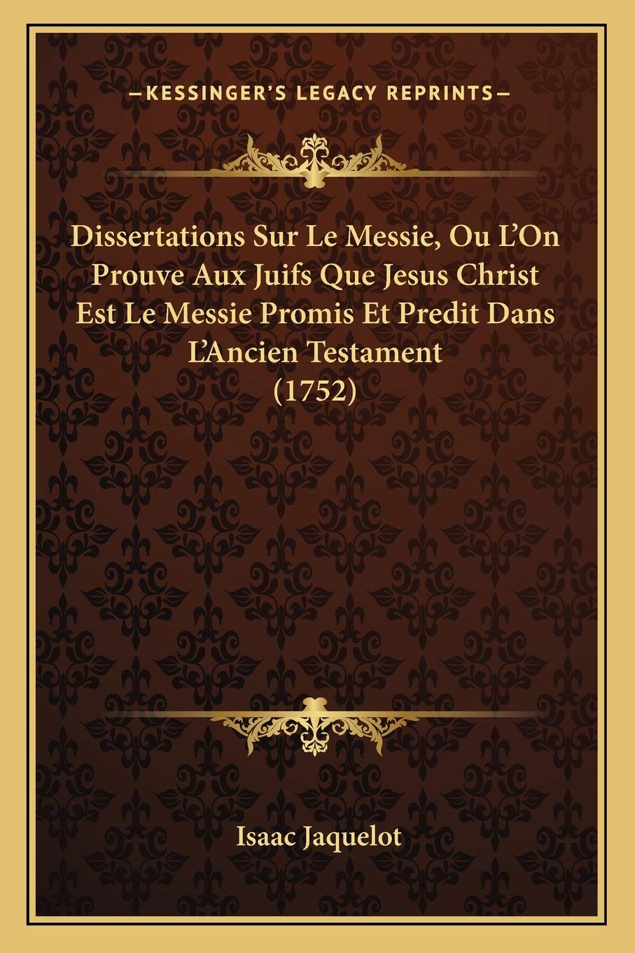Dissertations Sur Le Messie, Ou L'On Prouve Aux Juifs Que Jesus Christ Est Le Messie Promis Et Predit Dans L'Ancien Testament (1752) International
