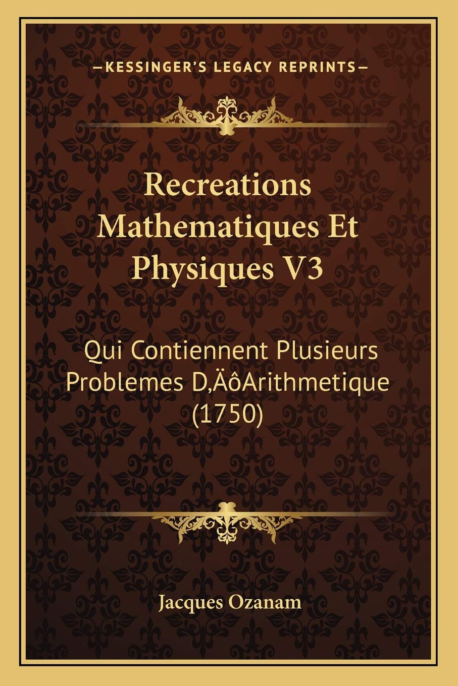Recreations Mathematiques Et Physiques V3: Qui Contiennent Plusieurs Problemes D'Arithmetique (1750) International
