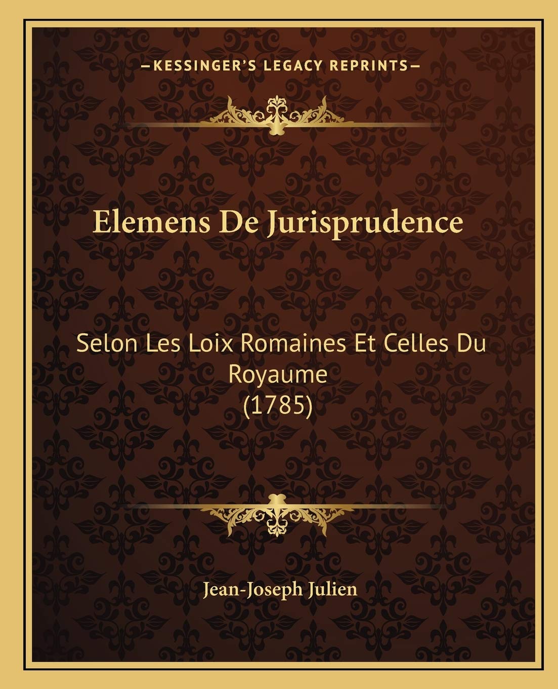 Elemens De Jurisprudence: Selon Les Loix Romaines Et Celles Du Royaume (1785) Law