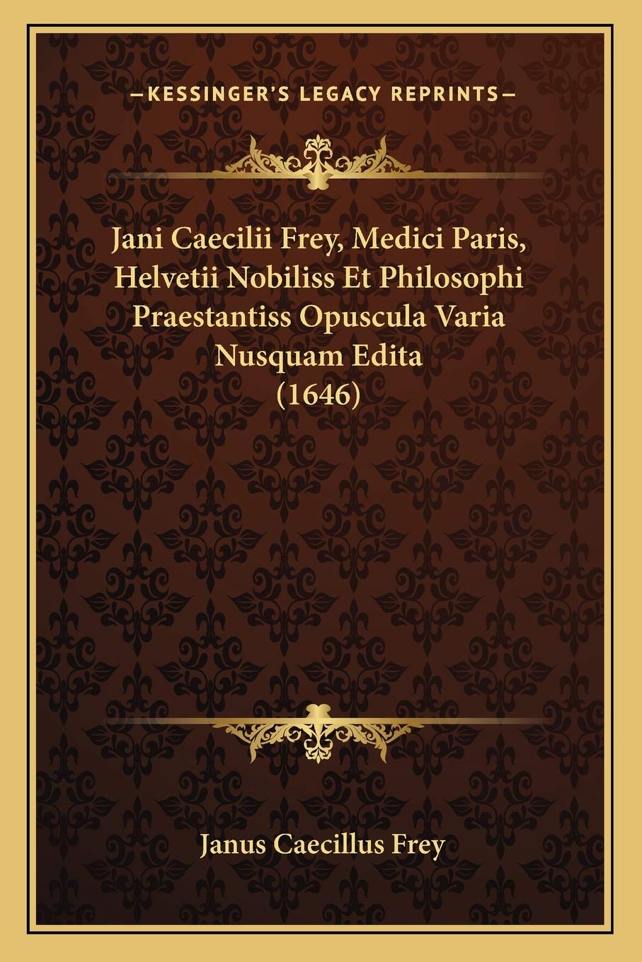 Jani Caecilii Frey, Medici Paris, Helvetii Nobiliss Et Philosophi Praestantiss Opuscula Varia Nusquam Edita (1646) Philosophy